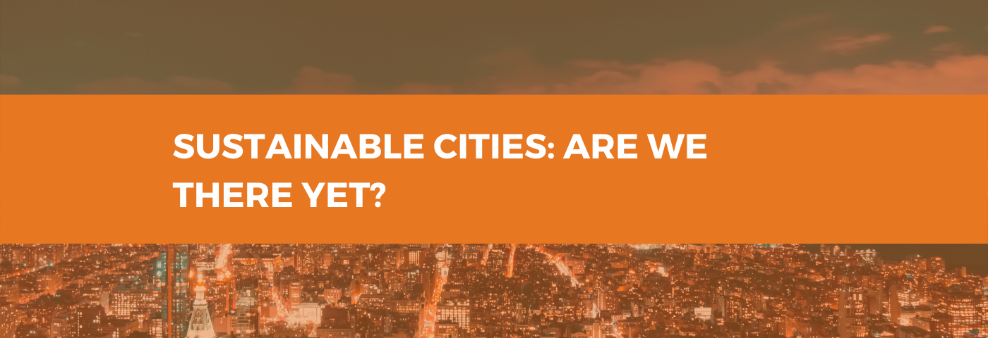 Sustainable Cities – are we there yet?
