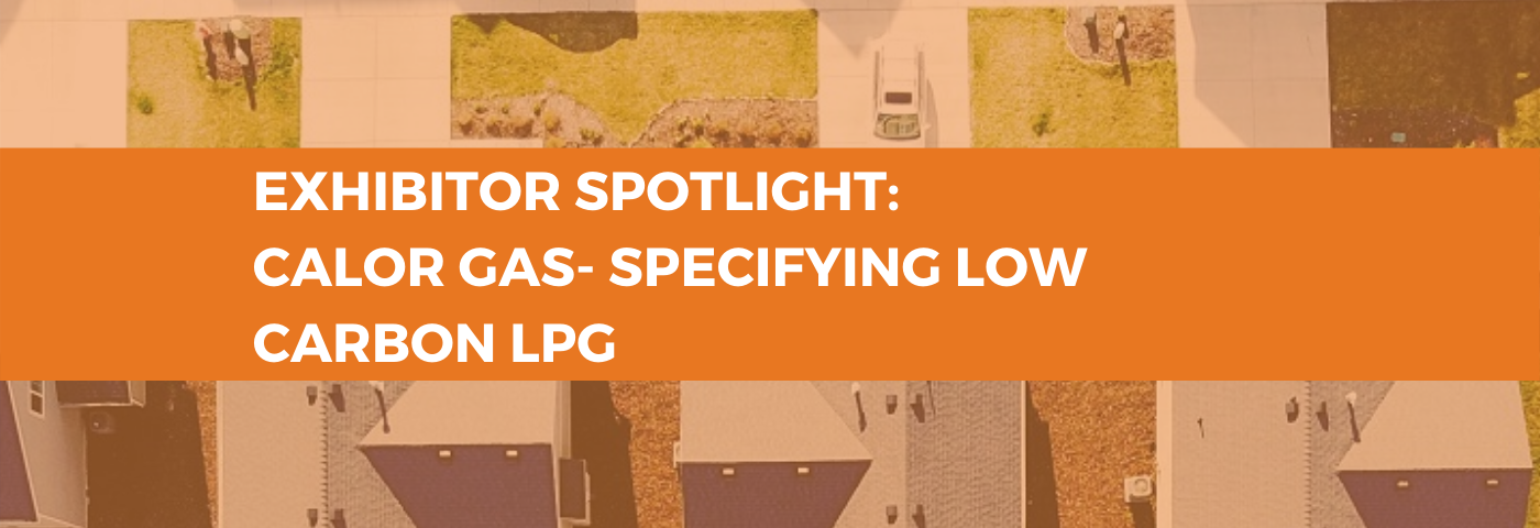 Exhibitor Spotlight: Calor Gas – Specifying low-carbon LPG